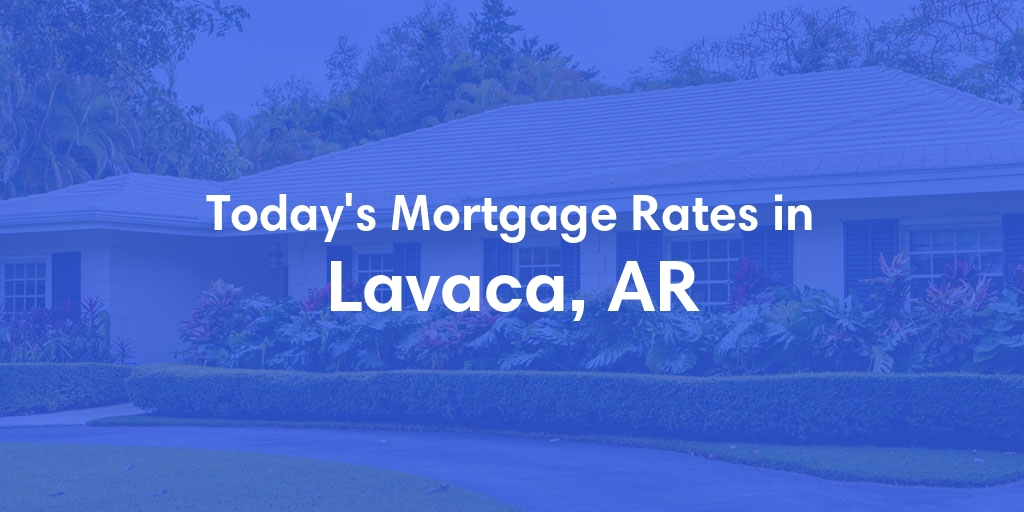 The Current Average Mortgage Rates in Lavaca, AR - Updated: Fri, May 3, 2024