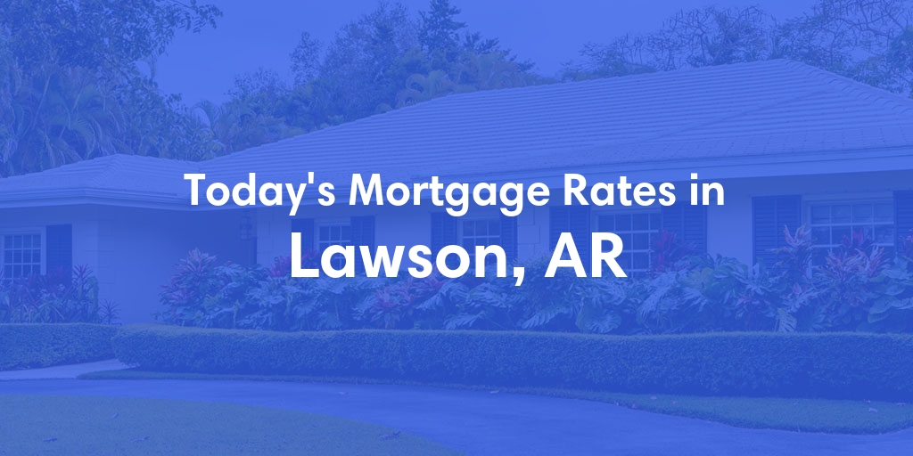 The Current Average Refinance Rates in Lawson, AR - Updated: Sun, May 19, 2024