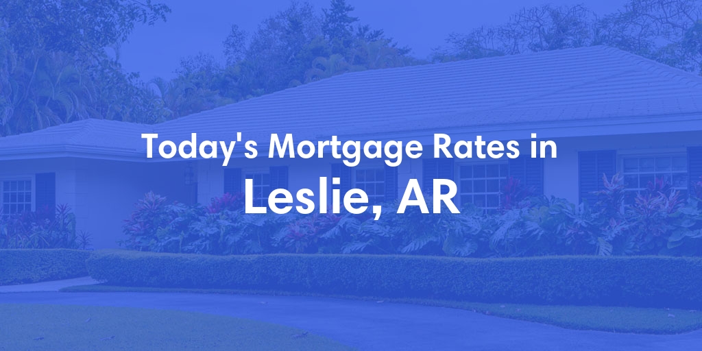 The Current Average Mortgage Rates in Leslie, AR - Updated: Tue, May 7, 2024