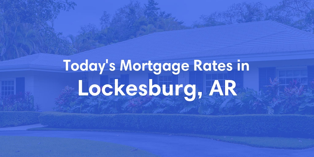 The Current Average Mortgage Rates in Lockesburg, AR - Updated: Sat, May 4, 2024