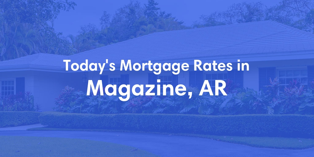 The Current Average Mortgage Rates in Magazine, AR - Updated: Fri, May 3, 2024