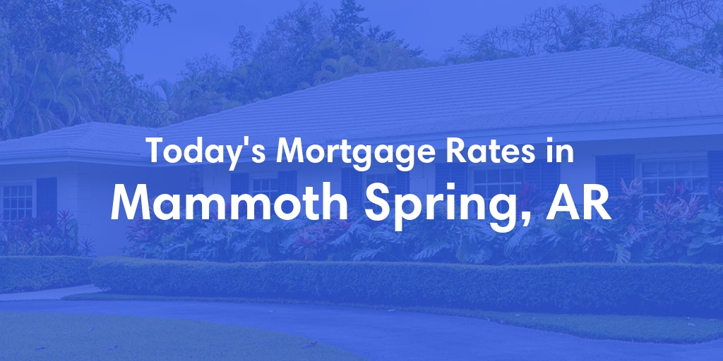 The Current Average Mortgage Rates in Mammoth Spring, AR - Updated: Sat, May 4, 2024