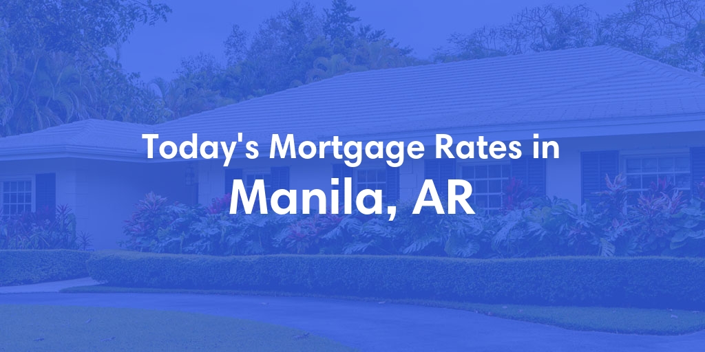 The Current Average Mortgage Rates in Manila, AR - Updated: Sat, May 4, 2024