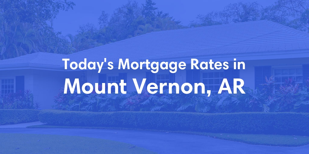 The Current Average Mortgage Rates in Mount Vernon, AR - Updated: Thu, May 9, 2024