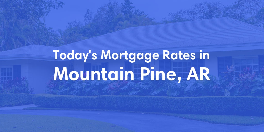 The Current Average Mortgage Rates in Mountain Pine, AR - Updated: Sun, Apr 28, 2024
