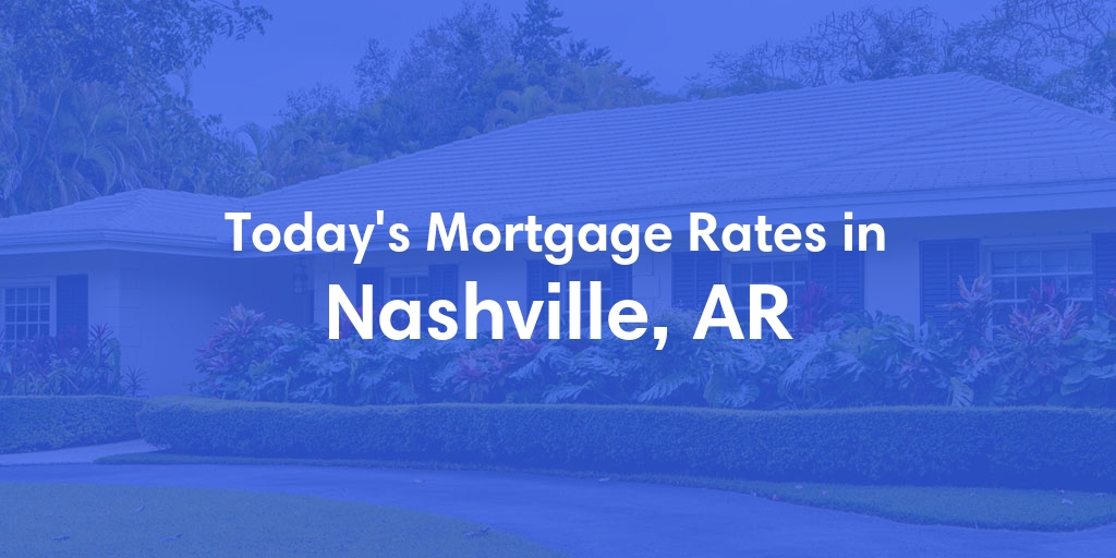 The Current Average Mortgage Rates in Nashville, AR - Updated: Fri, May 3, 2024