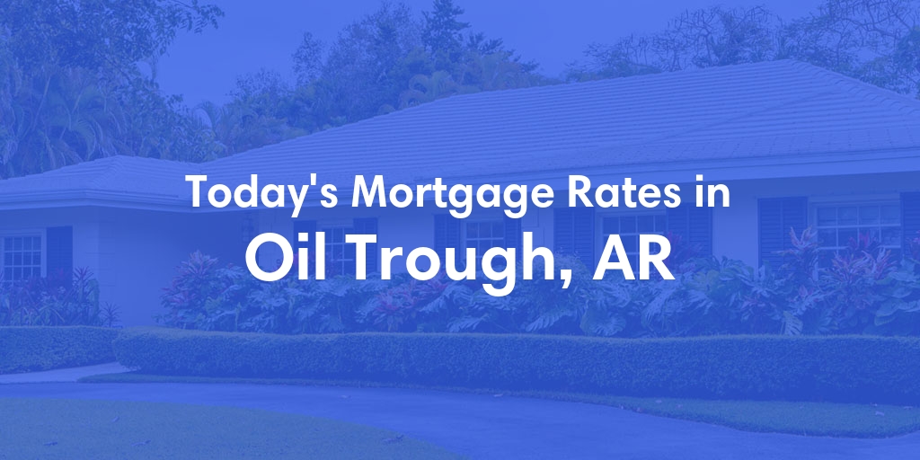 The Current Average Mortgage Rates in Oil Trough, AR - Updated: Thu, May 2, 2024