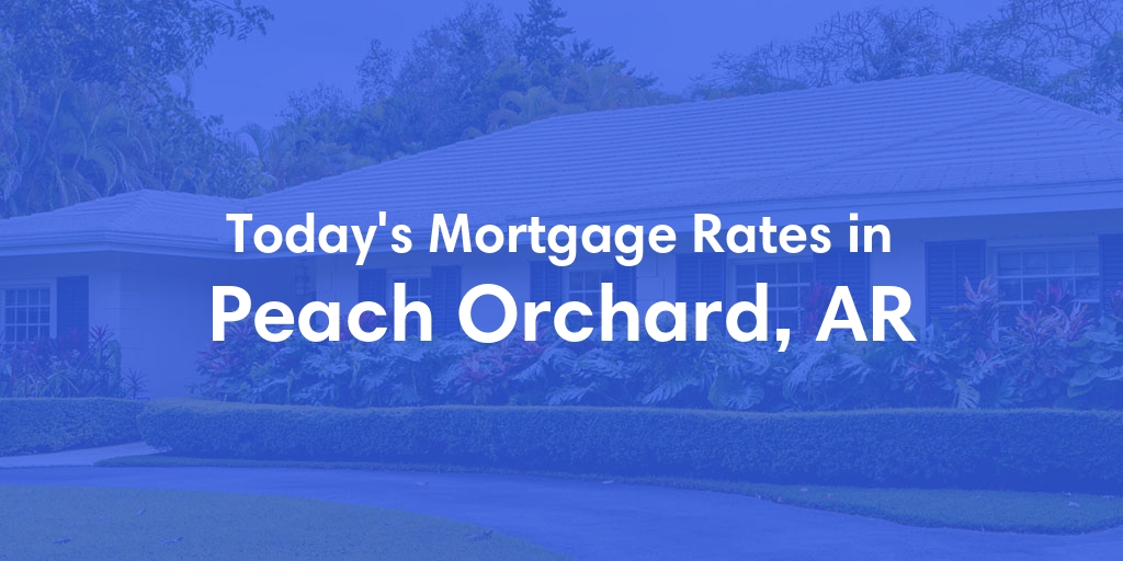 The Current Average Mortgage Rates in Peach Orchard, AR - Updated: Mon, Apr 29, 2024