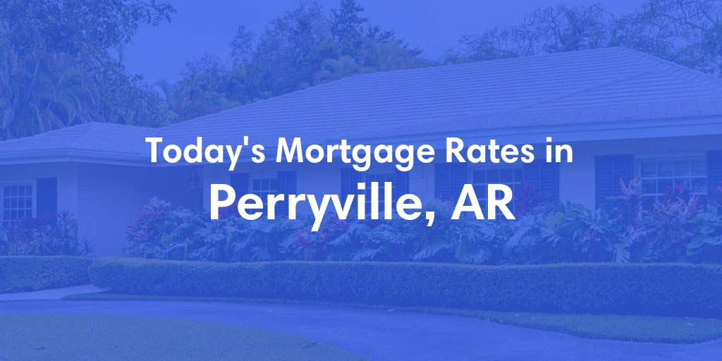 The Current Average Mortgage Rates in Perryville, AR - Updated: Thu, May 9, 2024