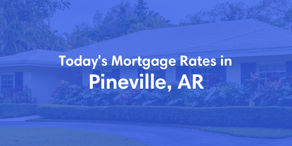 The Current Average Mortgage Rates in Pineville, AR - Updated: Thu, May 2, 2024
