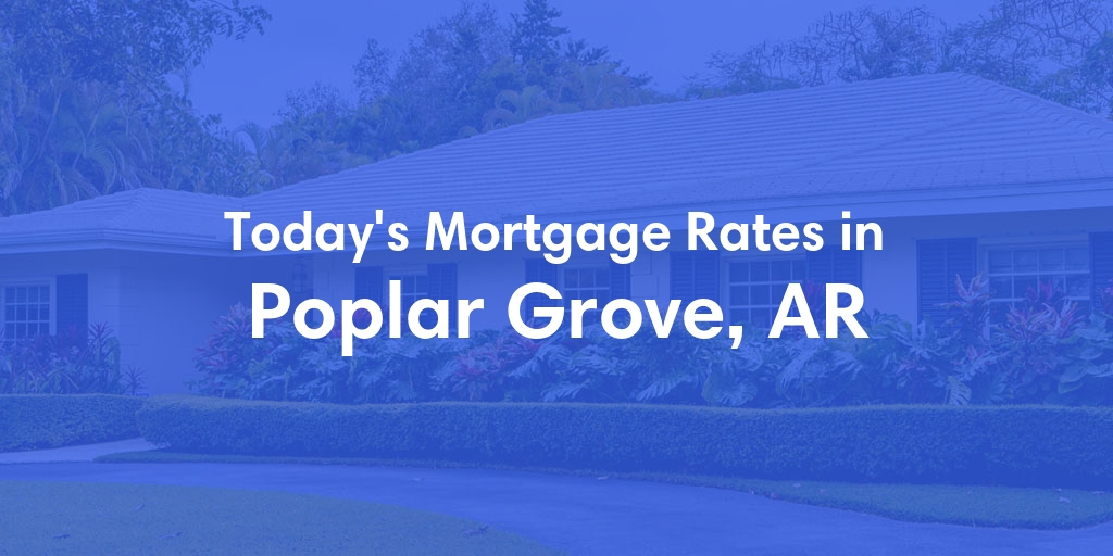 The Current Average Mortgage Rates in Poplar Grove, AR - Updated: Fri, May 3, 2024