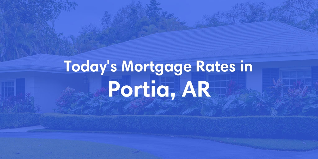 The Current Average Mortgage Rates in Portia, AR - Updated: Fri, May 3, 2024