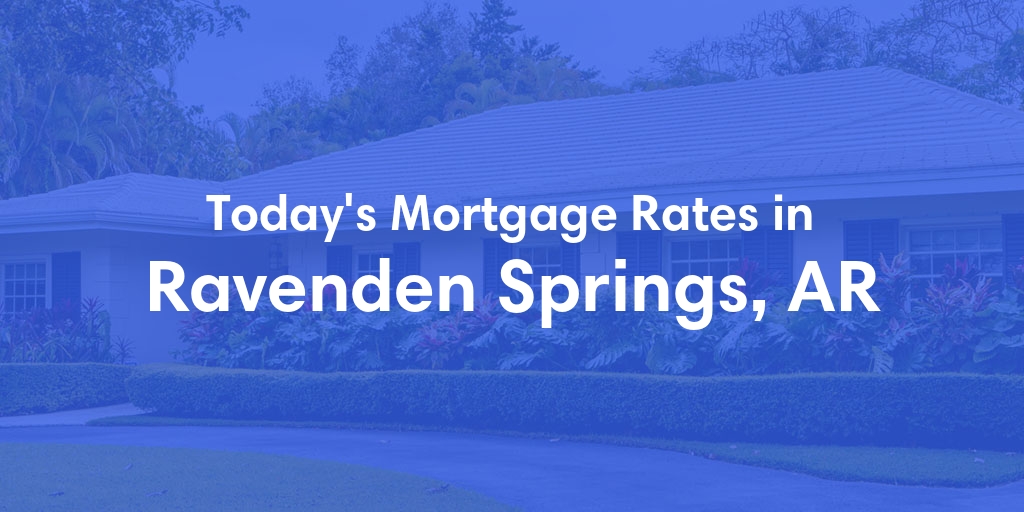 The Current Average Mortgage Rates in Ravenden Springs, AR - Updated: Wed, May 1, 2024