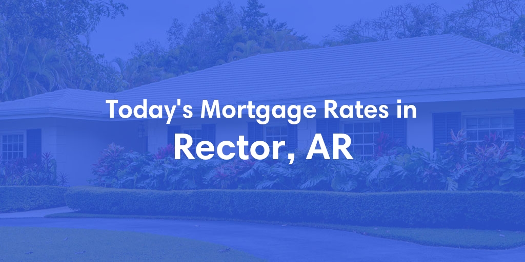 The Current Average Mortgage Rates in Rector, AR - Updated: Mon, Apr 29, 2024