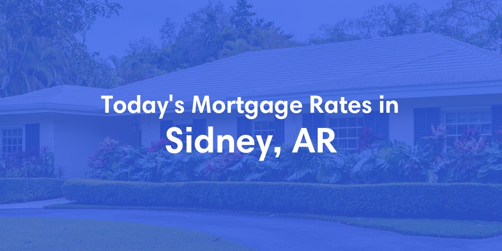 The Current Average Mortgage Rates in Sidney, AR - Updated: Sun, Apr 28, 2024