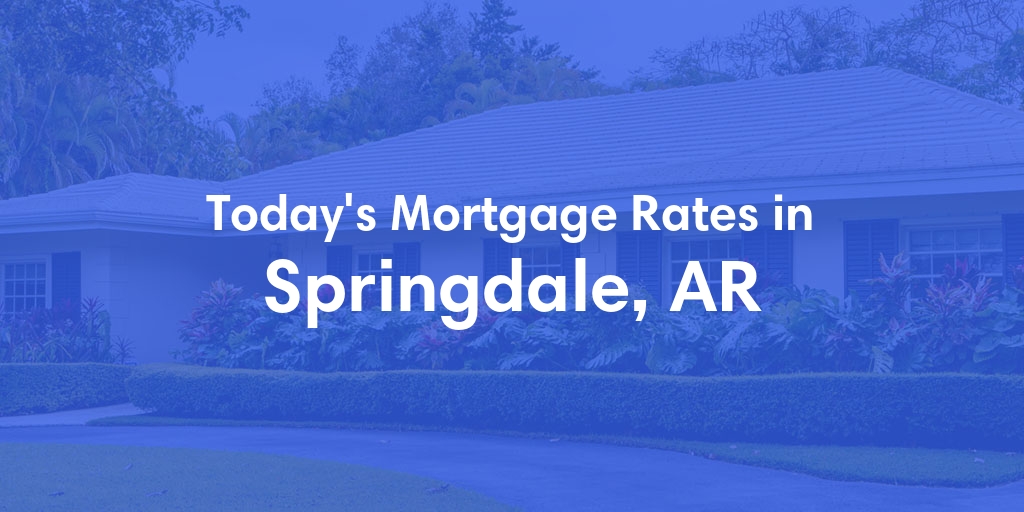 The Current Average Mortgage Rates in Springdale, AR - Updated: Mon, May 6, 2024