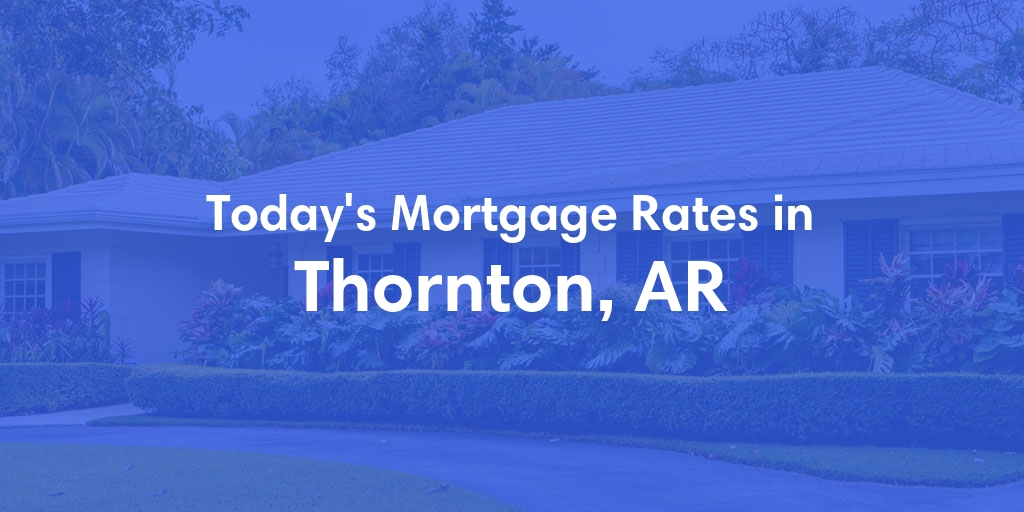 The Current Average Mortgage Rates in Thornton, AR - Updated: Sun, May 5, 2024
