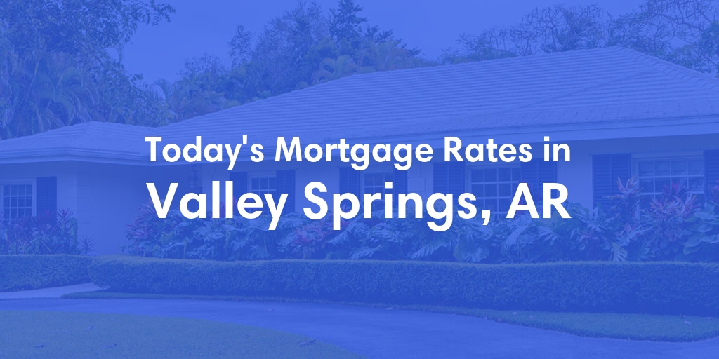 The Current Average Mortgage Rates in Valley Springs, AR - Updated: Sun, May 5, 2024