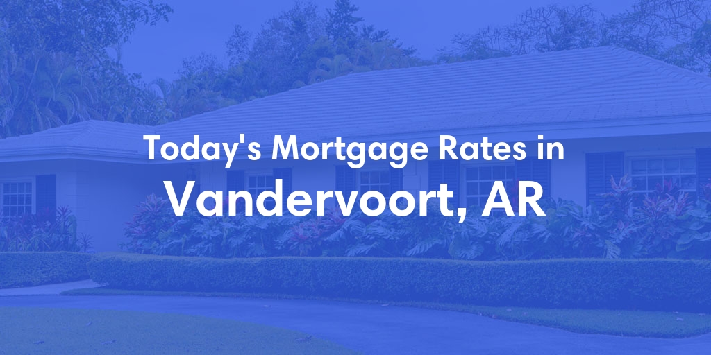 The Current Average Mortgage Rates in Vandervoort, AR - Updated: Sun, May 5, 2024