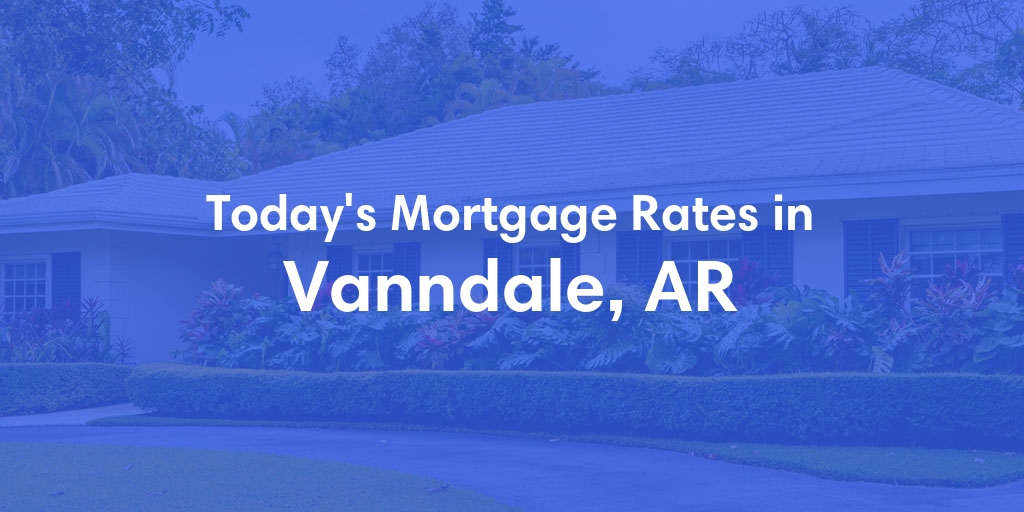 The Current Average Refinance Rates in Vanndale, AR - Updated: Sun, May 19, 2024