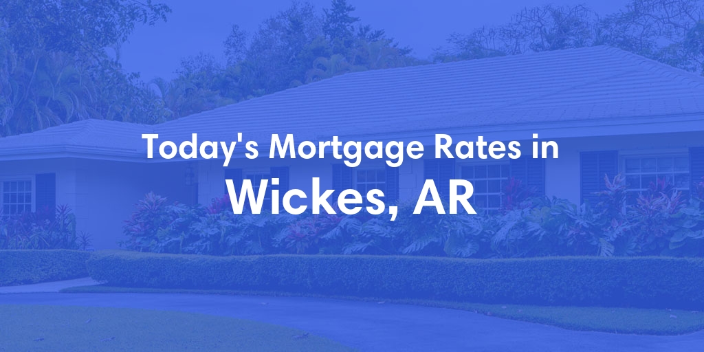 The Current Average Mortgage Rates in Wickes, AR - Updated: Sun, May 5, 2024