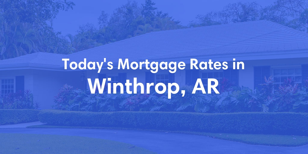 The Current Average Mortgage Rates in Winthrop, AR - Updated: Sun, May 5, 2024