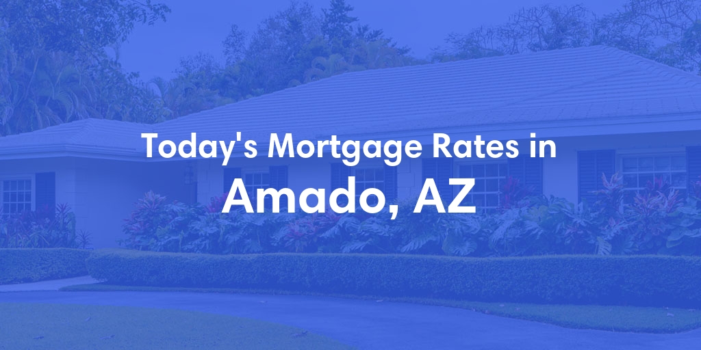 The Current Average Mortgage Rates in Amado, AZ - Updated: Sun, May 5, 2024