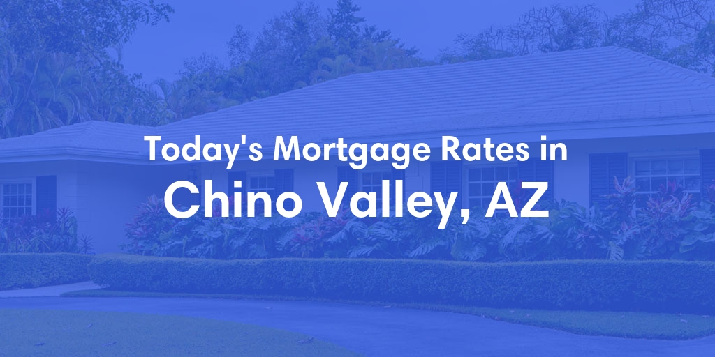 The Current Average Mortgage Rates in Chino Valley, AZ - Updated: Fri, May 3, 2024