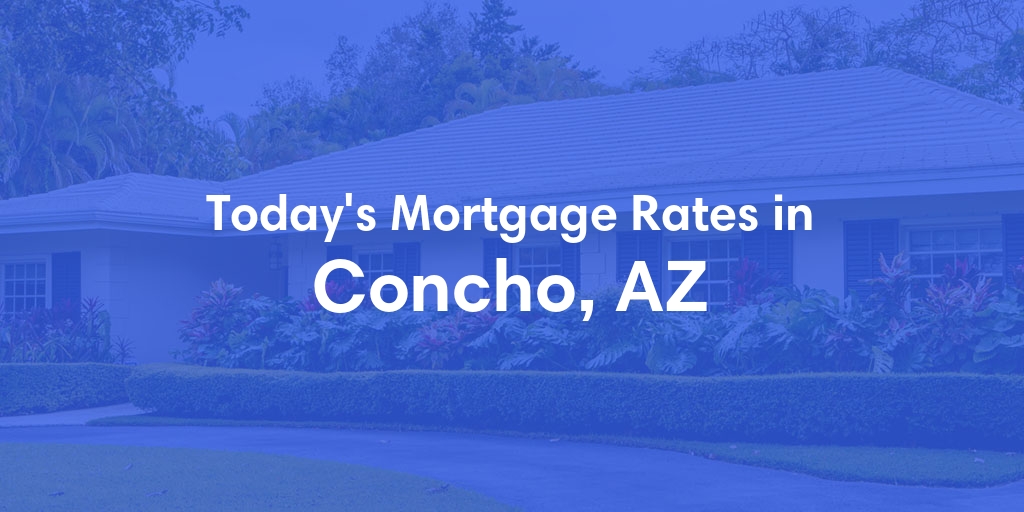The Current Average Mortgage Rates in Concho, AZ - Updated: Sat, May 4, 2024