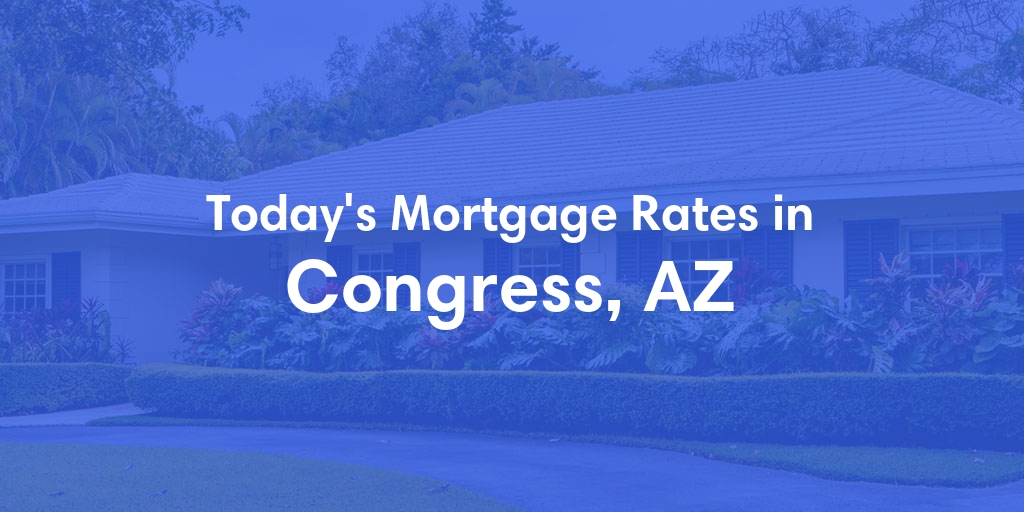 The Current Average Mortgage Rates in Congress, AZ - Updated: Fri, May 3, 2024