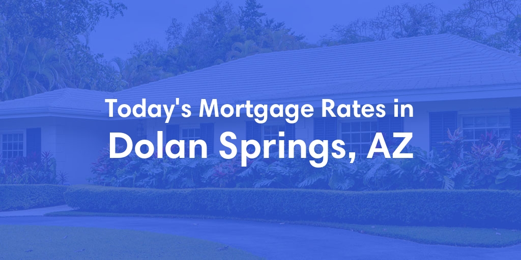 The Current Average Mortgage Rates in Dolan Springs, AZ - Updated: Mon, Apr 29, 2024