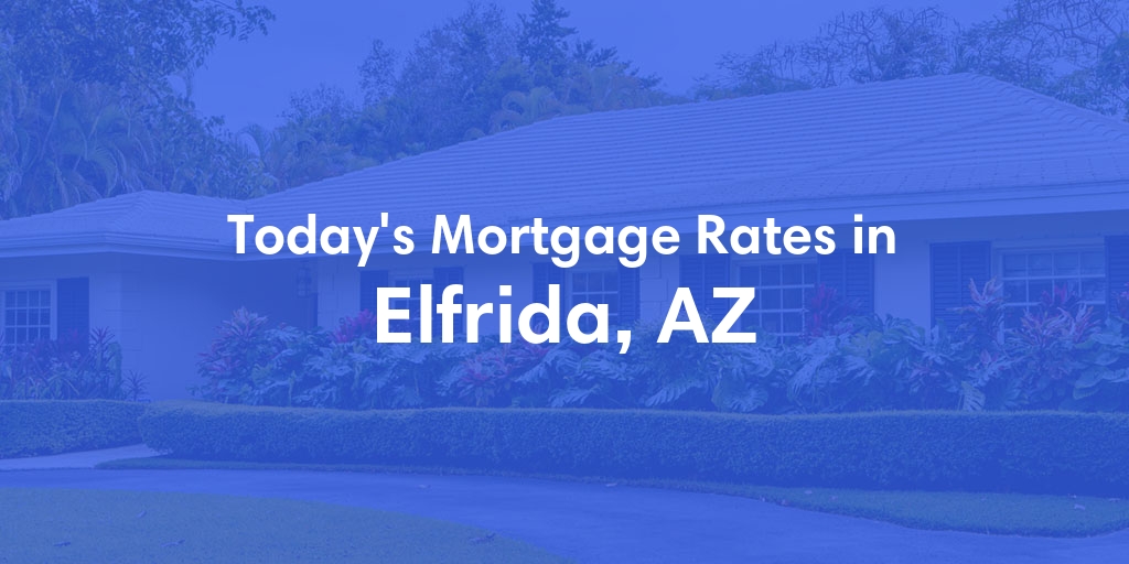 The Current Average Mortgage Rates in Elfrida, AZ - Updated: Wed, May 8, 2024