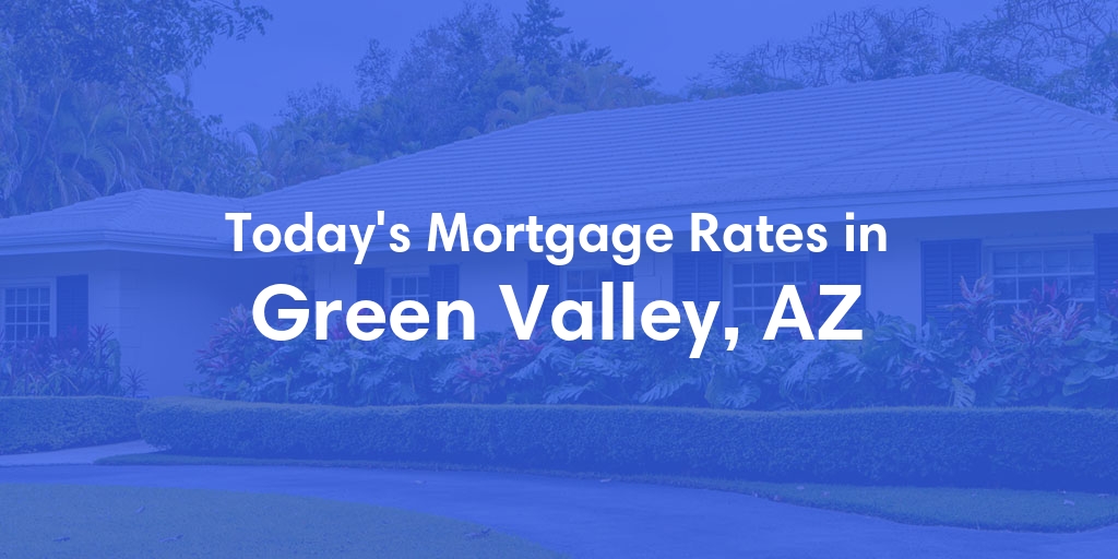 The Current Average Mortgage Rates in Green Valley, AZ - Updated: Fri, May 3, 2024