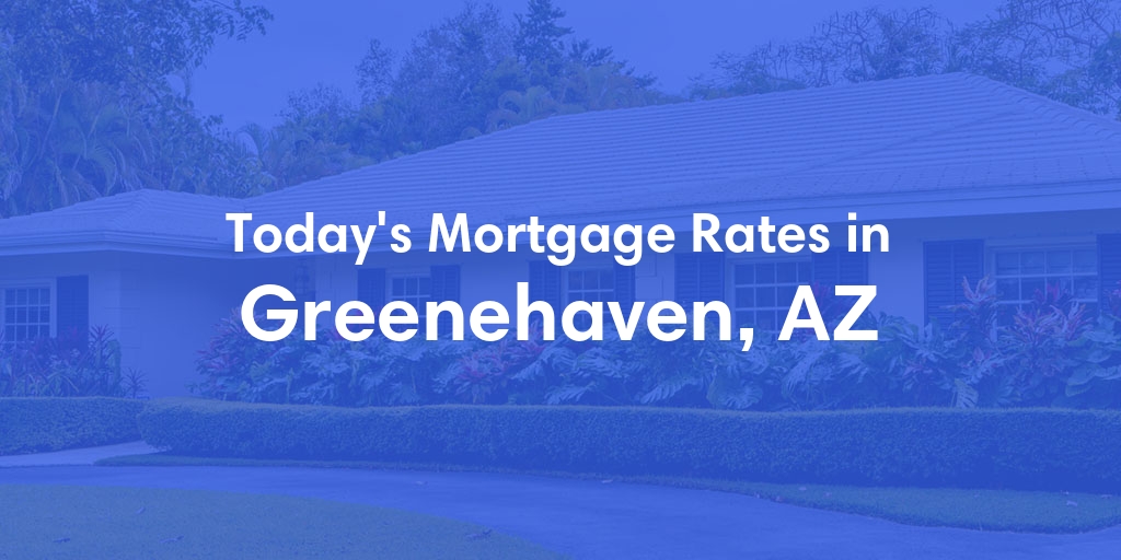 The Current Average Mortgage Rates in Greenehaven, AZ - Updated: Mon, May 6, 2024