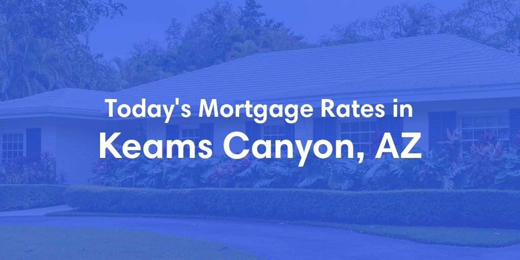 The Current Average Mortgage Rates in Keams Canyon, AZ - Updated: Fri, May 3, 2024