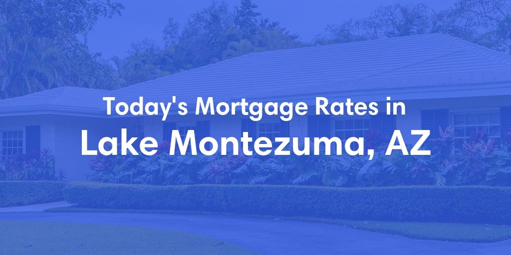 The Current Average Mortgage Rates in Lake Montezuma, AZ - Updated: Tue, Jun 25, 2024