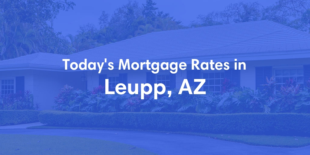 The Current Average Mortgage Rates in Leupp, AZ - Updated: Mon, May 6, 2024