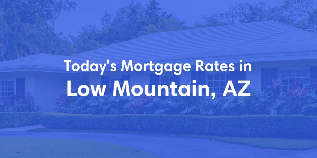 The Current Average Mortgage Rates in Low Mountain, AZ - Updated: Sat, May 4, 2024