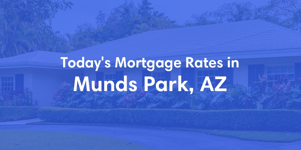 The Current Average Mortgage Rates in Munds Park, AZ - Updated: Mon, May 6, 2024