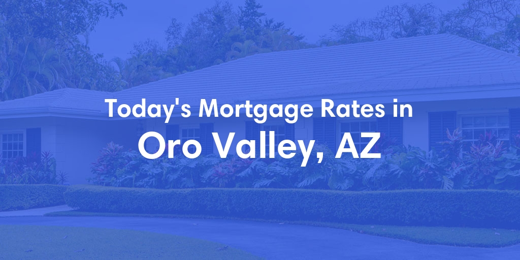 The Current Average Mortgage Rates in Oro Valley, AZ - Updated: Fri, May 3, 2024