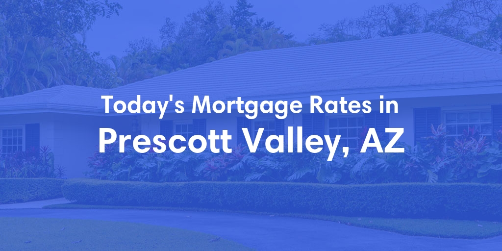 The Current Average Mortgage Rates in Prescott Valley, AZ - Updated: Fri, May 3, 2024