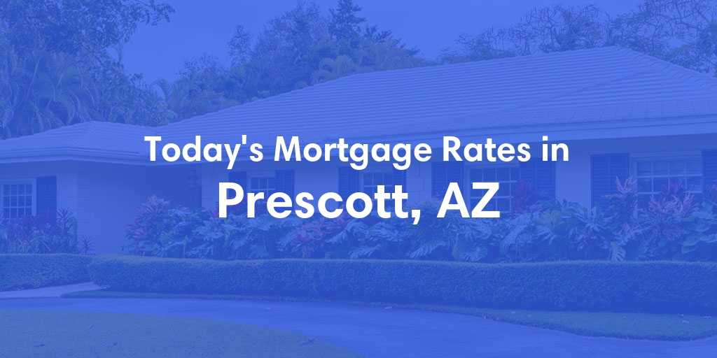 The Current Average Mortgage Rates in Prescott, AZ - Updated: Fri, May 3, 2024