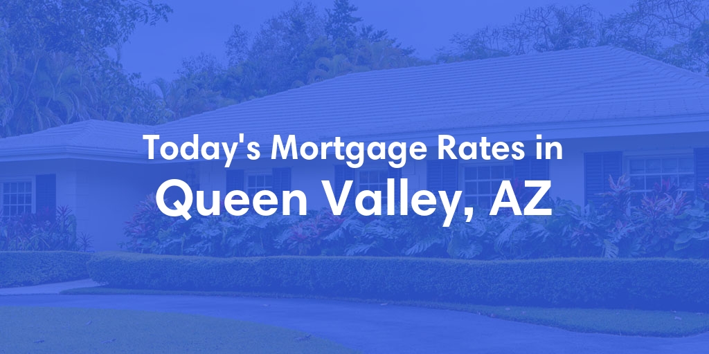 The Current Average Mortgage Rates in Queen Valley, AZ - Updated: Tue, Apr 30, 2024