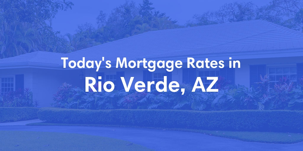 The Current Average Mortgage Rates in Rio Verde, AZ - Updated: Sat, May 11, 2024