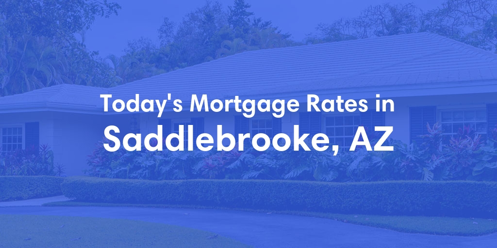 The Current Average Mortgage Rates in Saddlebrooke, AZ - Updated: Sat, May 4, 2024