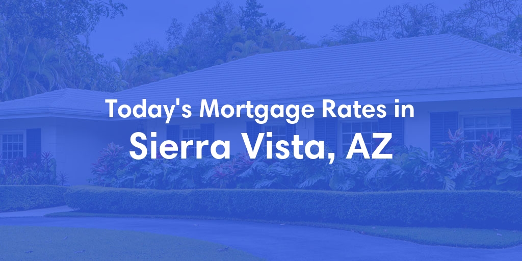 The Current Average Mortgage Rates in Sierra Vista, AZ - Updated: Wed, May 8, 2024