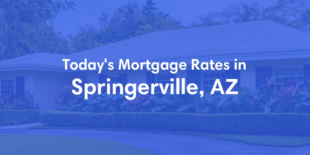 The Current Average Mortgage Rates in Springerville, AZ - Updated: Sat, May 4, 2024