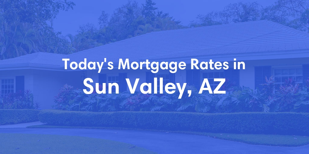 The Current Average Mortgage Rates in Sun Valley, AZ - Updated: Fri, May 3, 2024