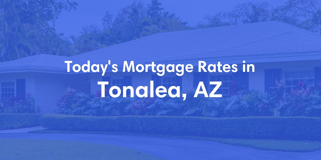 The Current Average Mortgage Rates in Tonalea, AZ - Updated: Mon, May 6, 2024
