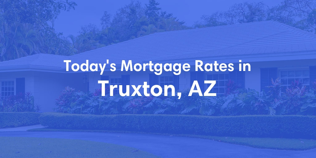 The Current Average Mortgage Rates in Truxton, AZ - Updated: Mon, Apr 29, 2024